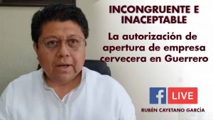 INCONGRUENTE E INACEPTABLE la autorización de apertura de empresa cervecera en Guerrero