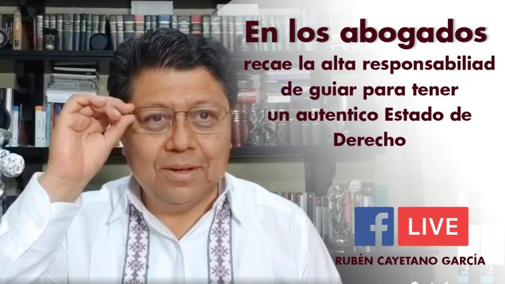 En los abogados recae la alta responsabilidad de guiar para tener un auténtico estado de derecho