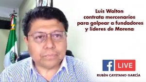 Luis Walton contrata mercenarios para golpear a fundadores y líderes de Morena